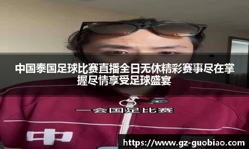 中国泰国足球比赛直播全日无休精彩赛事尽在掌握尽情享受足球盛宴