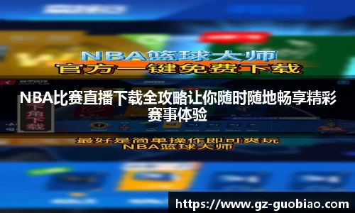 NBA比赛直播下载全攻略让你随时随地畅享精彩赛事体验