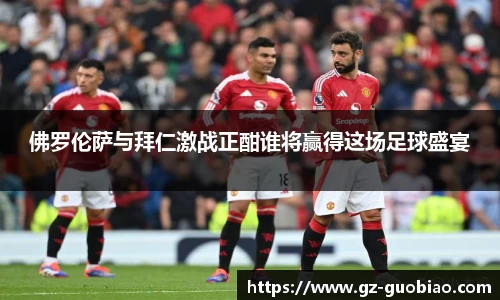 佛罗伦萨与拜仁激战正酣谁将赢得这场足球盛宴