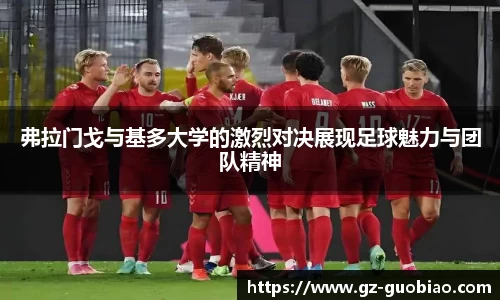 弗拉门戈与基多大学的激烈对决展现足球魅力与团队精神