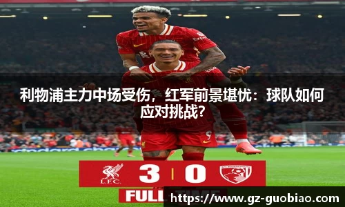 利物浦主力中场受伤，红军前景堪忧：球队如何应对挑战？